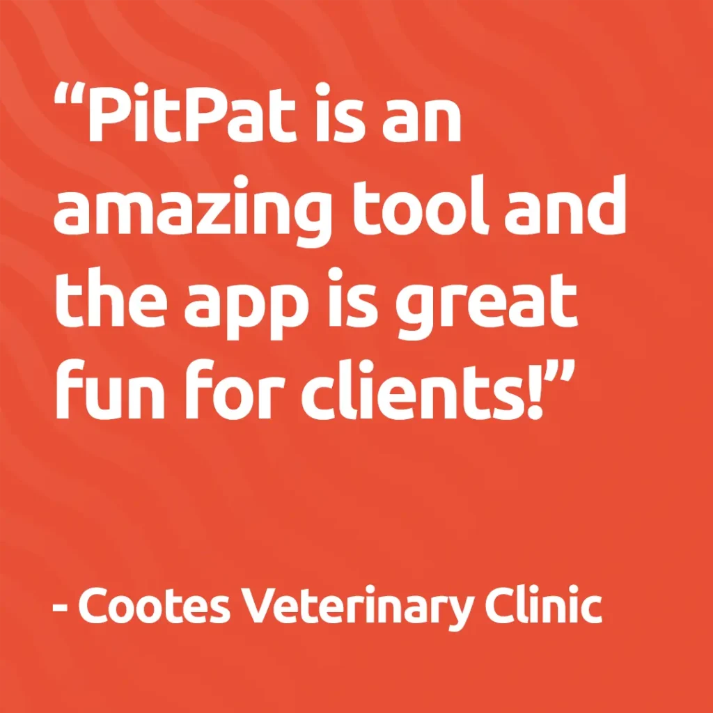 PitPat is an amazing tool and the app is great fun for Clients! - Cootes Veterinary Clinic