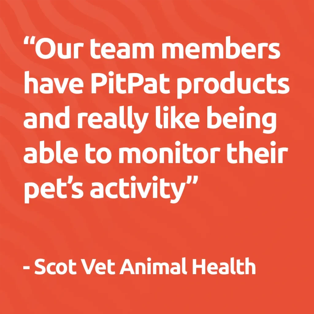 Our team members have PitPat products and really like being able to monitor their pets activity - Scot Vet Animal Health